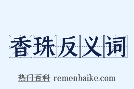 香珠反义词是什么意思的图片